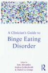 A Clinician's Guide to Binge Eating Disorder - Edited by June Alexander, Andrea Goldschmidt and Daniel Le Grange.