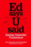 Ed says U said - a book for all who want to understand what eating disorders are about.